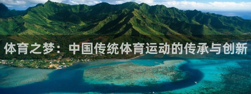 菲律宾ug环球官网：体育之梦：中国传统体育运动的传承与创新