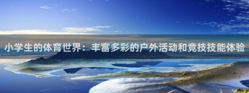 ug环球官网注册：小学生的体育世界：丰富多彩的户外活动和竞技技能体验