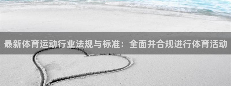 ug环球官网注册：最新体育运动行业法规与标准：全面并合规进行体育活动