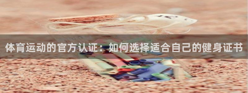 ug环球官网注册：体育运动的官方认证：如何选择适合自己的健身证书