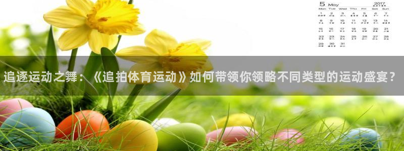菲律宾ug环球官网：追逐运动之舞：《追拍体育运动》如何带领你领略不同类型的运动盛宴？